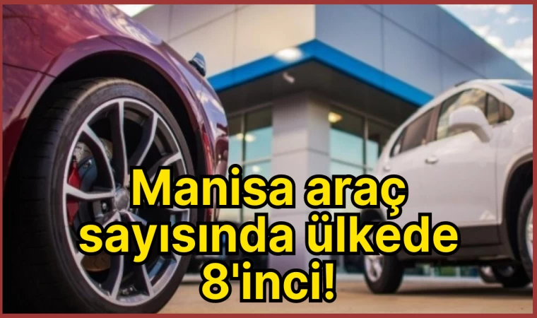 Manisa araç sayısında ülkede 8'inci!