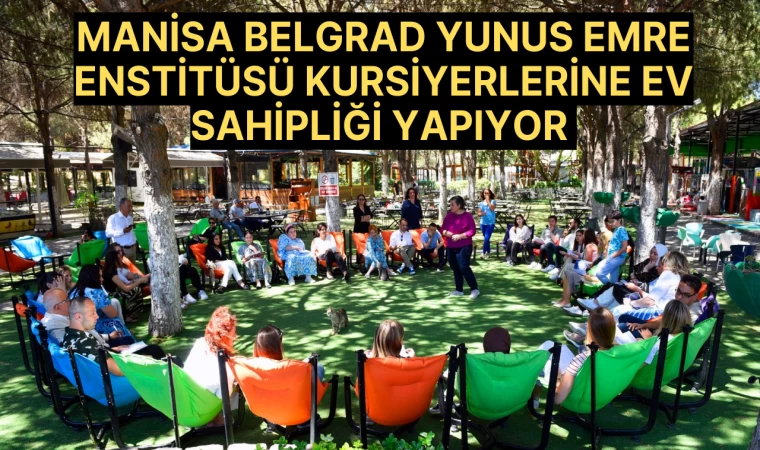 Manisa Belgrad Yunus Emre Enstitüsü kursiyerlerine ev sahipliği yapıyor