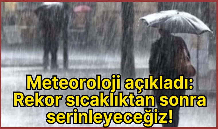 Meteoroloji açıkladı: Rekor sıcaklıktan sonra serinleyeceğiz!