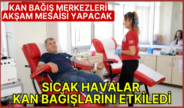 SICAK HAVALAR KAN BAĞIŞLARINI ETKİLEDİ! KAN BAĞIŞ MERKEZLERİ AKŞAM MESAİSİ YAPACAK