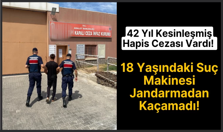 42 Yıl Kesinleşmiş Hapis Cezası Vardı! 18 Yaşındaki Suç Makinesi Jandarmadan Kaçamadı!