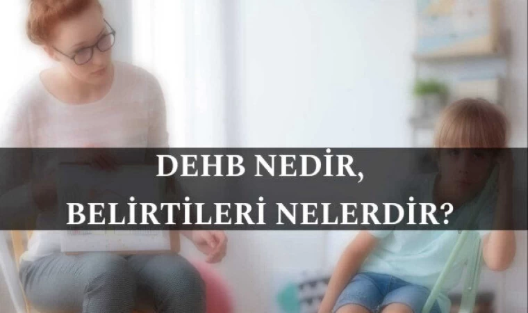 DEHB Nedir, Belirtileri Ve Tedavi Yöntemleri Nelerdir?