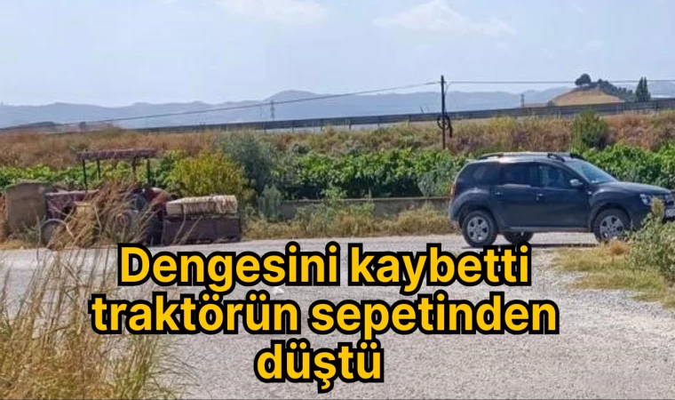 Dengesini Kaybetti Traktörün Sepetinden Düştü