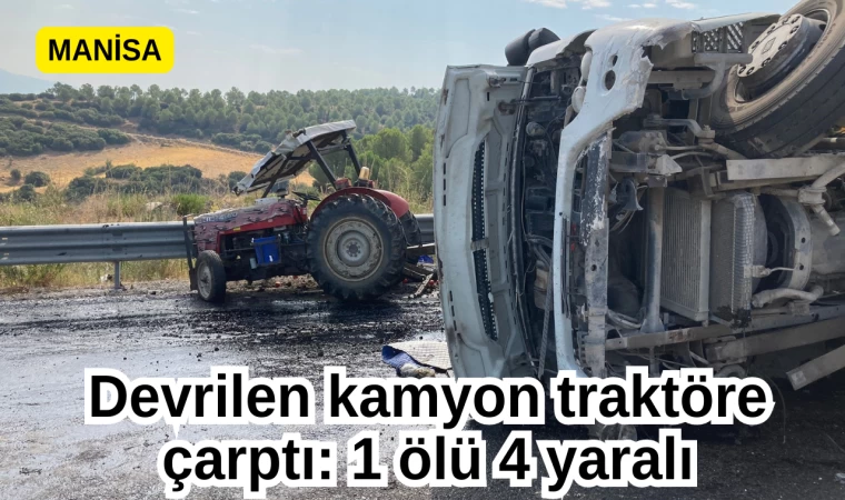 Devrilen Kamyon Traktöre Çarptı: 1 Ölü 4 Yaralı