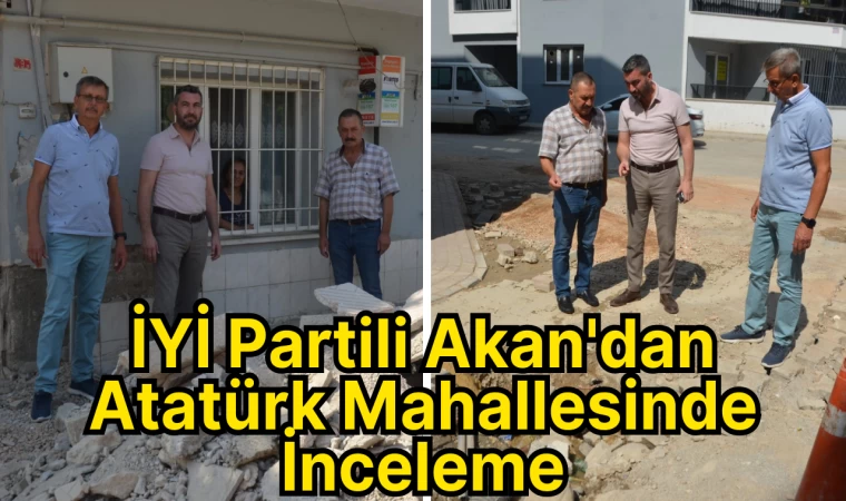 İYİ Partili Akan'dan Atatürk Mahallesinde İnceleme