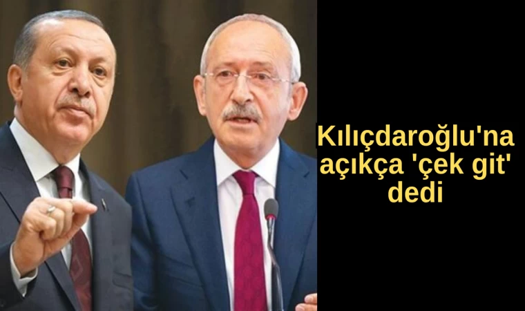 Kılıçdaroğlu'na Açıkça 'Çek Git' Dedi