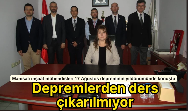 Manisalı İnşaat Mühendisleri 17 Ağustos Depreminin Yıldönümünde Konuştu: Depremlerden Ders Çıkarılmıyor