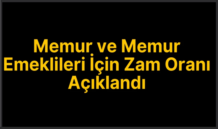 Memur ve Memur Emeklileri İçin Zam Oranı Açıklandı