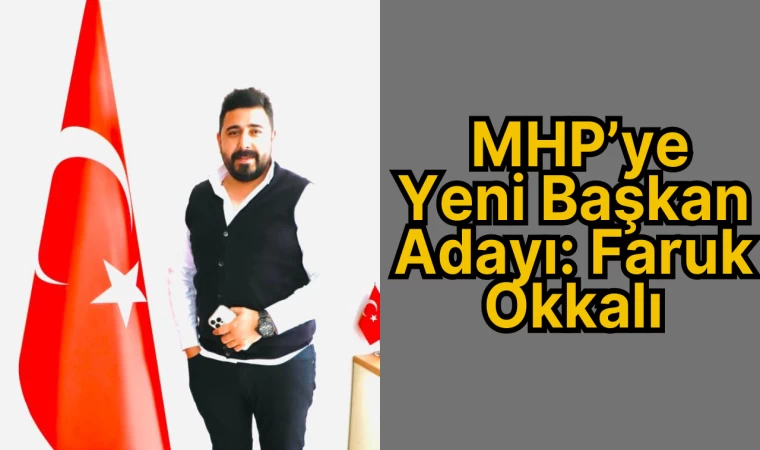 MHP’ye Yeni Başkan Adayı: Faruk Okkalı