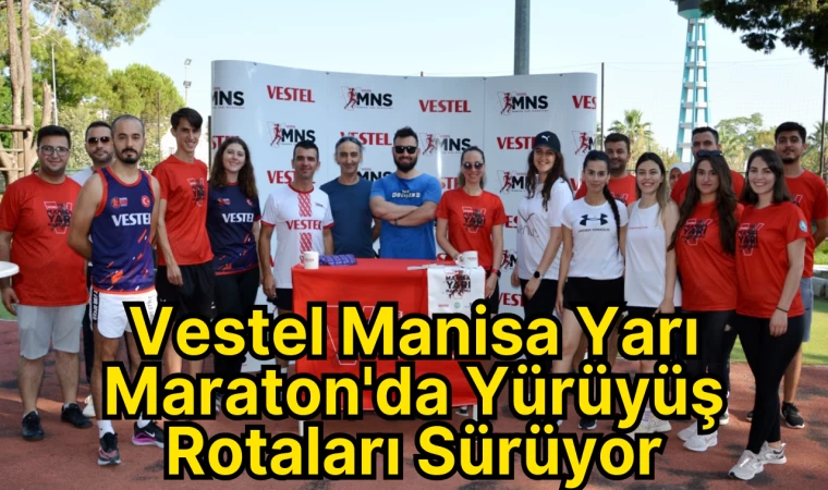 Vestel Manisa Yarı Maraton'da Yürüyüş Rotaları Sürüyor