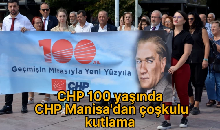 CHP 100 yaşında CHP Manisa'dan çoşkulu kutlama