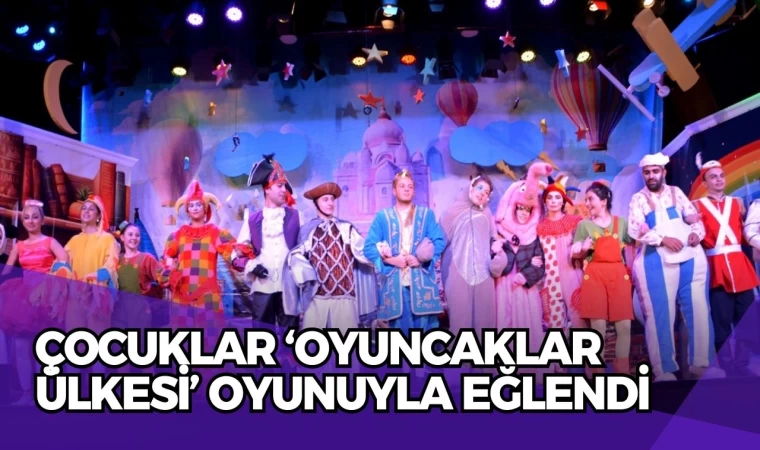 Çocuklar ‘Oyuncaklar Ülkesi’ Oyunuyla Eğlendi