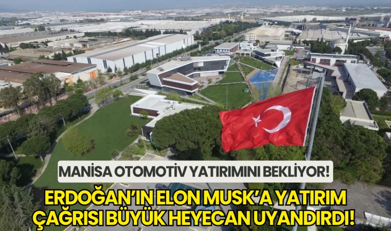 Erdoğan’ın Elon Musk’a yatırım çağrısı büyük heyecan uyandırdı! Manisa otomotiv yatırımını bekliyor!