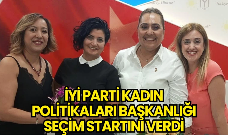 İYİ Parti Kadın Politikaları Başkanlığı Seçim Startını Verdi