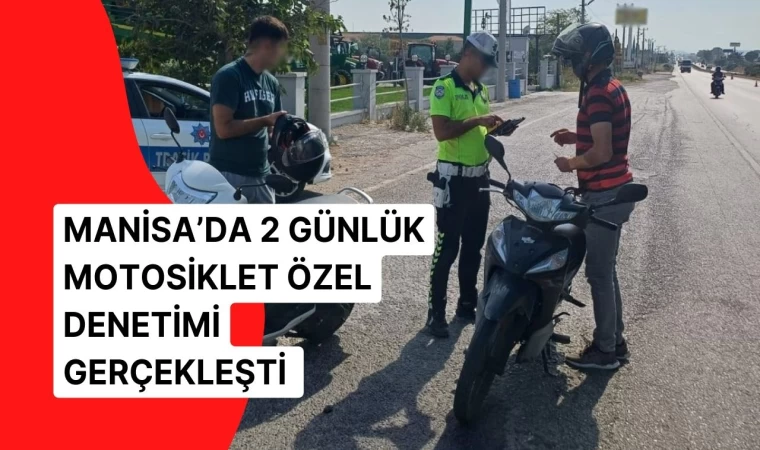 Manisa’da 2 Günlük Motosiklet Özel Denetimi Gerçekleşti 