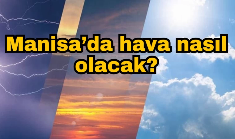 Manisa'da hava nasıl olacak?