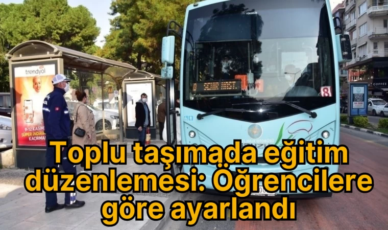 Toplu taşımada eğitim düzenlemesi: Öğrencilere göre ayarlandı