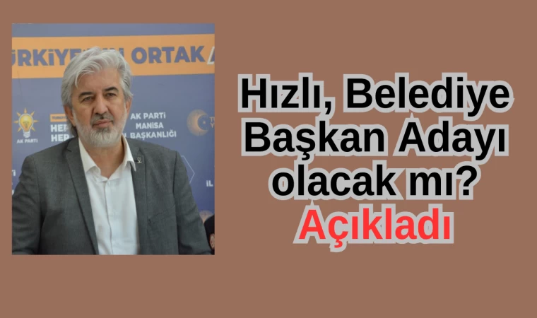 Hızlı, belediye başkanı olacak mı? Açıkladı