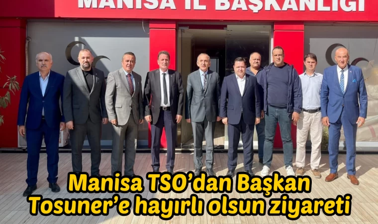 Manisa TSO’dan Başkan Tosuner’e hayırlı olsun ziyareti