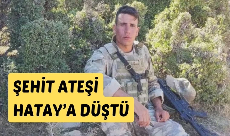 Şehit ateşi Hatay’a düştü