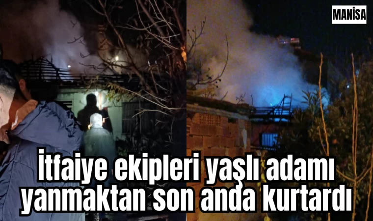 İtfaiye ekipleri yaşlı adamı yanmaktan son anda kurtardı