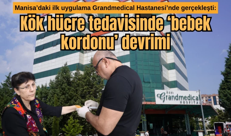 Manisa’daki ilk uygulama Grandmedical Hastanesi’nde gerçekleşti: Kök hücre tedavisinde ‘bebek kordonu’ devrimi