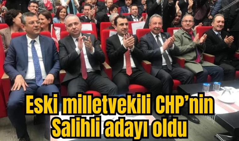 Eski milletvekili CHP’nin Salihli adayı oldu