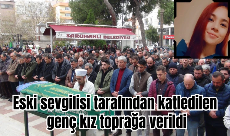 Eski sevgilisi tarafından katledilen genç kız toprağa verildi