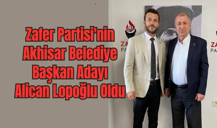 Zafer Partisi'nin Akhisar Belediye Başkan Adayı Alican Lopoğlu Oldu