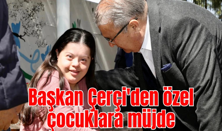 Başkan Çerçi'den özel çocuklara müjde