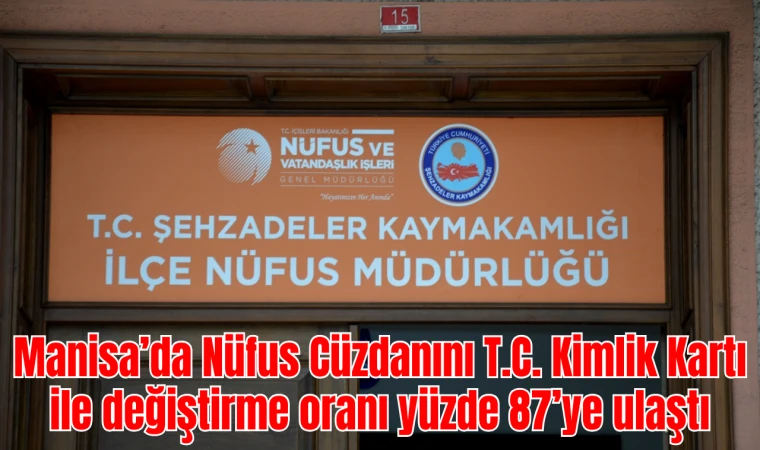 Manisa’da Nüfus Cüzdanını T.C. Kimlik Kartı ile değiştirme oranı yüzde 87’ye ulaştı 