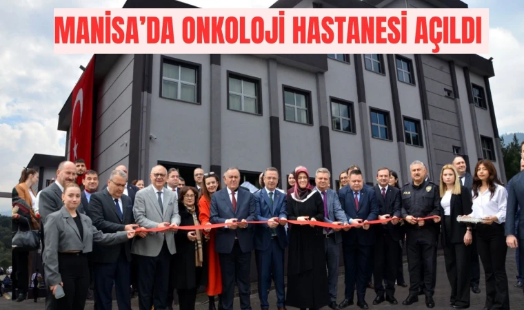 MANİSA’DA ONKOLOJİ HASTANESİ AÇILDI 