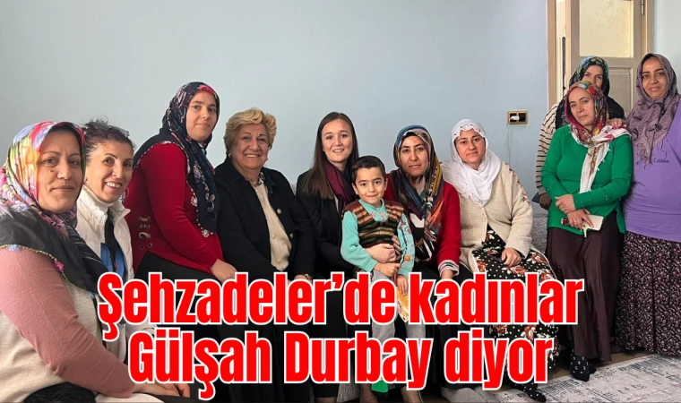 Şehzadeler’de kadınlar Gülşah Durbay diyor