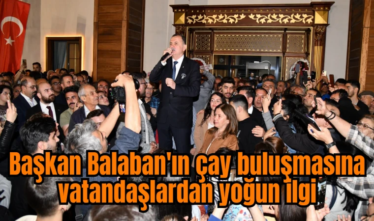 Başkan Balaban'ın çay buluşmasına vatandaşlardan yoğun ilgi