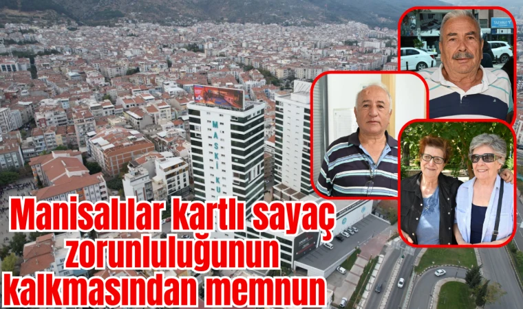 Manisalılar kartlı sayaç zorunluluğunun kalkmasından memnun