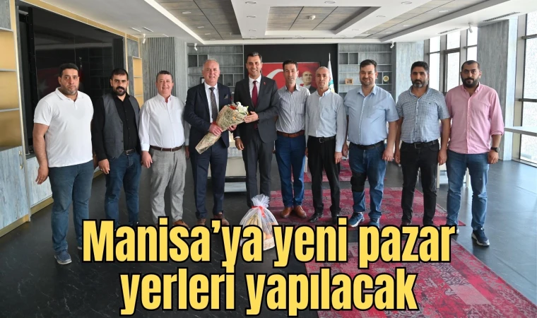 Manisa’ya yeni pazar yerleri yapılacak