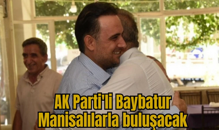 AK Parti'li Baybatur Manisalılarla buluşacak