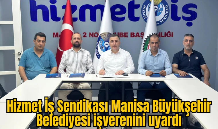 Hizmet İş Sendikası Manisa Büyükşehir Belediyesi işverenini uyardı