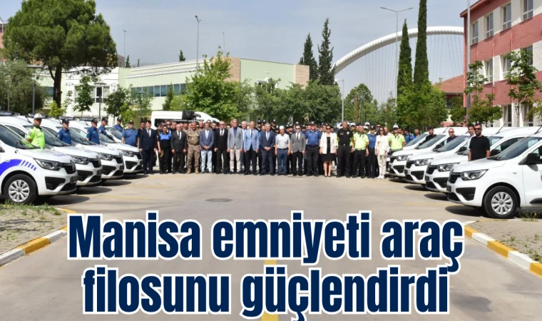 Manisa emniyeti araç filosunu güçlendirdi 