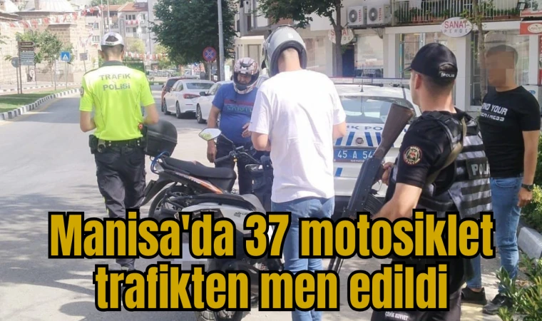 Manisa'da 37 motosiklet trafikten men edildi