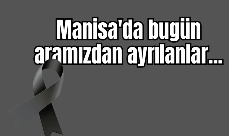 Manisa'da bugün aramızdan ayrılanlar