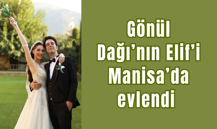 Gönül Dağı’nın Elif’i Manisa’da evlendi 