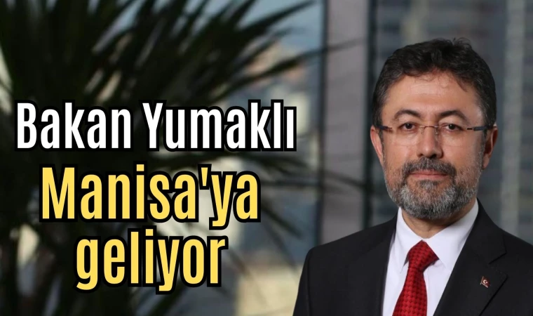 Bakan Yumaklı yarın Manisa'ya geliyor