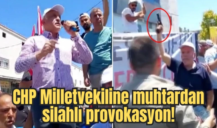 CHP Milletvekiline muhtardan silahlı provokasyon!