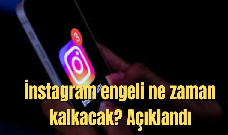 İnstagram engeli ne zaman kalkacak? Açıklandı