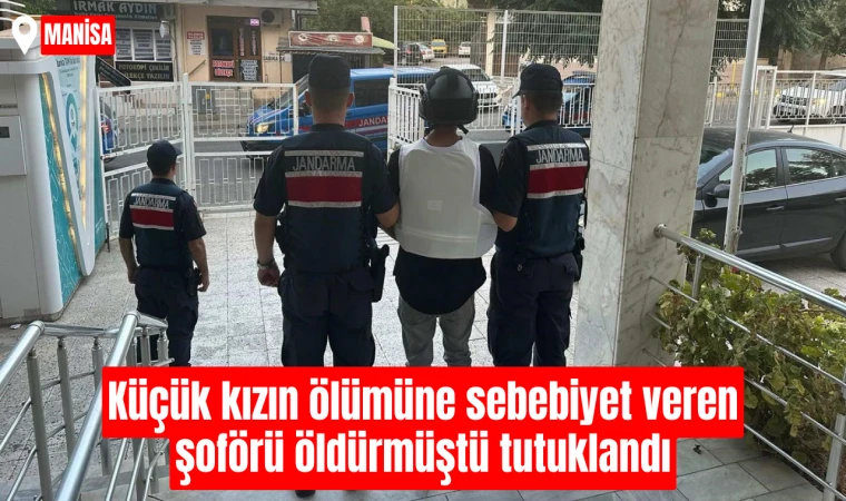 Küçük kızın ölümüne sebebiyet veren şoförü öldürmüştü tutuklandı