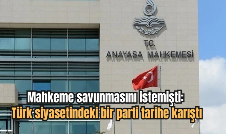 Mahkeme savunmasını istemişti: Türk siyasetindeki bir parti tarihe karıştı