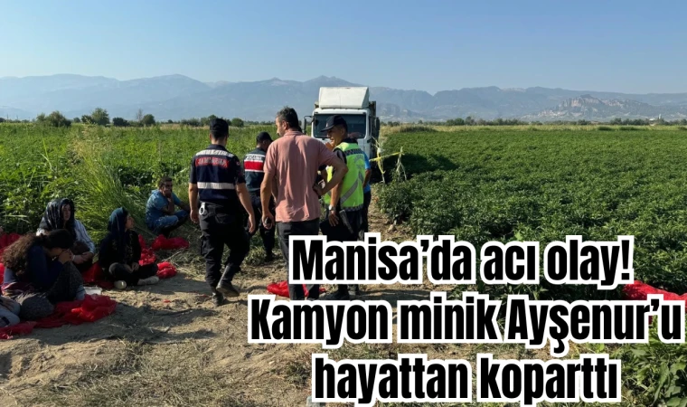 Manisa’da acı olay! Kamyon minik Ayşenur’u hayattan koparttı