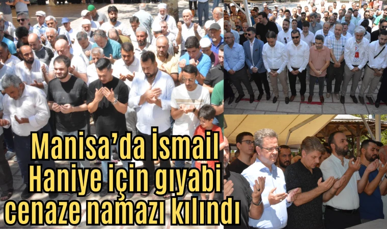 Manisa’da İsmail Haniye için gıyabi cenaze namazı kılındı