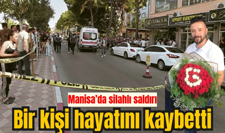 Manisa’da silahlı saldırı: Bir kişi hayatını kaybetti